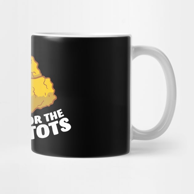 I'm Just Here For The Tater Tots Love Tater Tots by EQDesigns